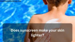 Does sunscreen make your skin lighter