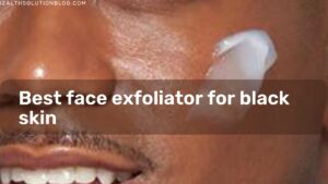 Best face exfoliator for black skin