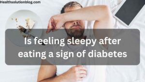 Is feeling sleepy after eating a sign of diabetes