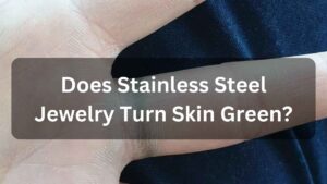 Does Stainless Steel Jewelry Turn Skin Green